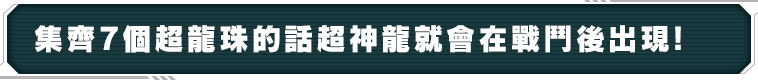 集齊7個超龍珠的話超神龍就會在戰鬥後出現！